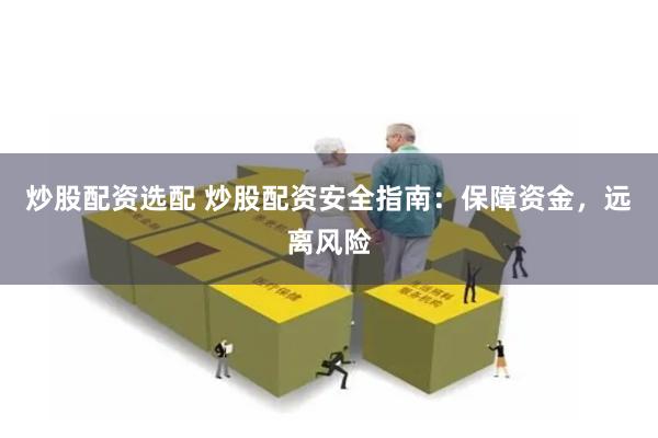炒股配资选配 炒股配资安全指南：保障资金，远离风险
