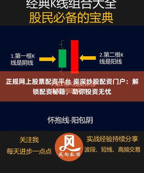 正规网上股票配资平台 资深炒股配资门户:解锁配资秘籍,助你投资无忧