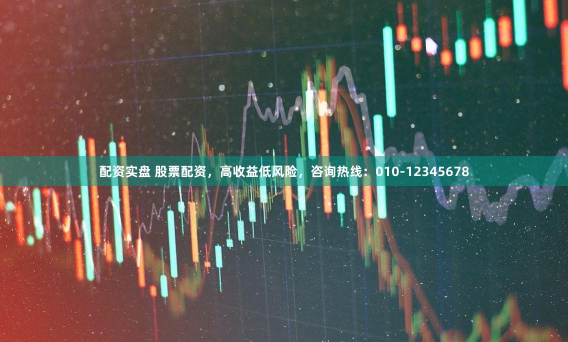 配资实盘 股票配资，高收益低风险，咨询热线：010-12345678
