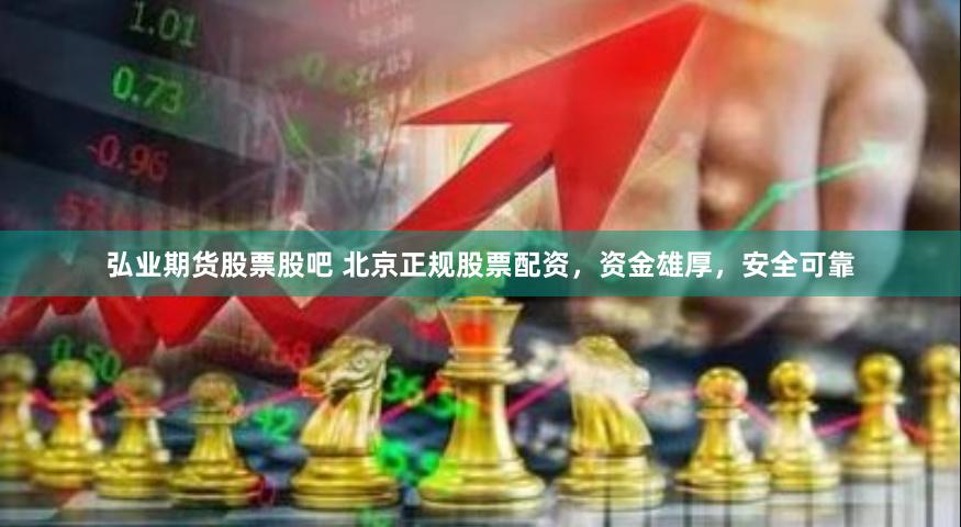 弘业期货股票股吧 北京正规股票配资,资金雄厚,安全可靠
