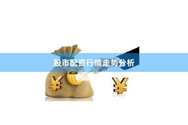 股市配资行情走势分析
