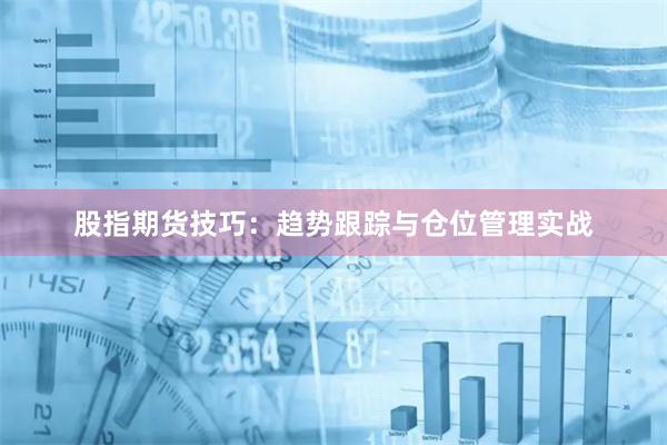股指期货技巧：趋势跟踪与仓位管理实战