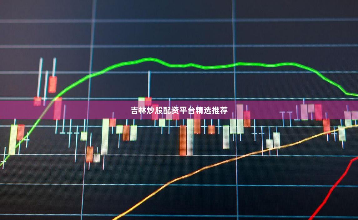 吉林炒股配资平台精选推荐