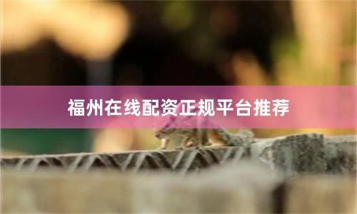 福州在线配资正规平台推荐