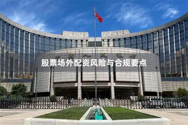 股票场外配资风险与合规要点