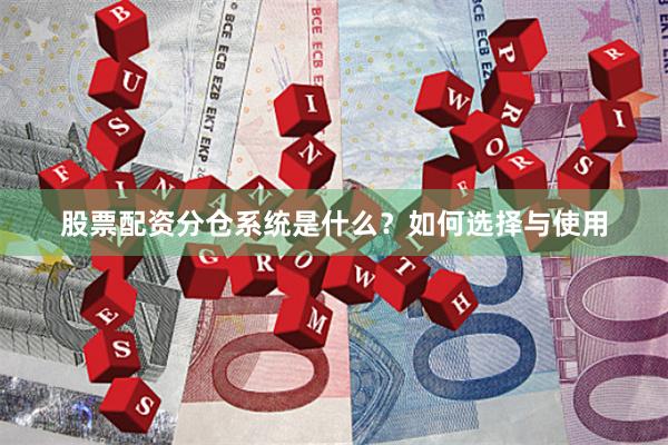股票配资分仓系统是什么？如何选择与使用