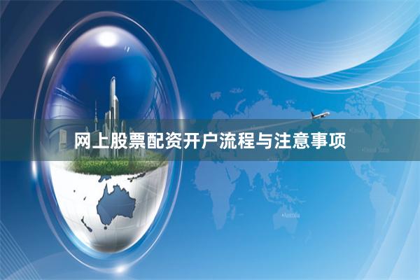 网上股票配资开户流程与注意事项