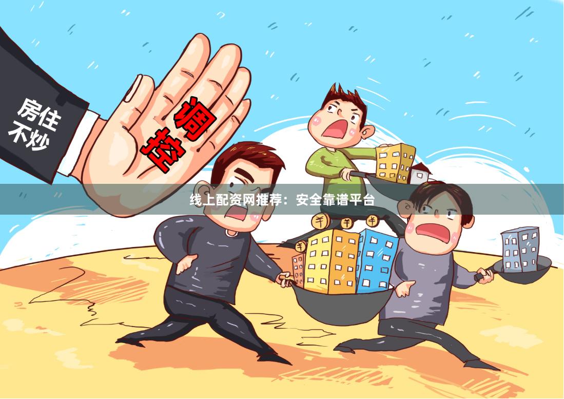 线上配资网推荐：安全靠谱平台
