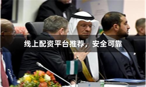 线上配资平台推荐，安全可靠