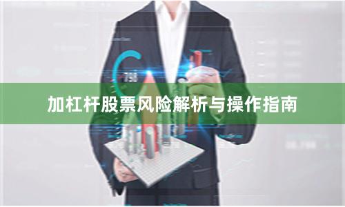 加杠杆股票风险解析与操作指南