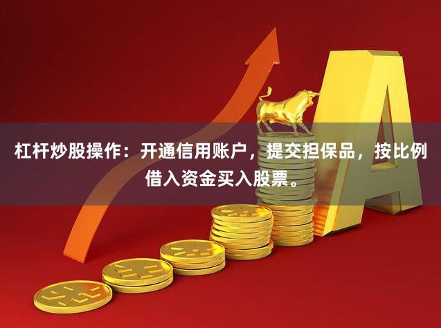 杠杆炒股操作：开通信用账户，提交担保品，按比例借入资金买入股票。